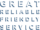 RELIABLE  FRIENDLY SERVICE GREAT  RELIABLE  FRIENDLY SERVICE GREAT
